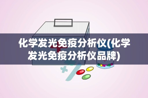 化学发光免疫分析仪(化学发光免疫分析仪品牌)