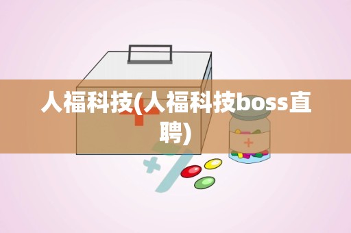 人福科技(人福科技boss直聘)