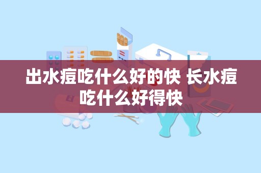 出水痘吃什么好的快 长水痘吃什么好得快