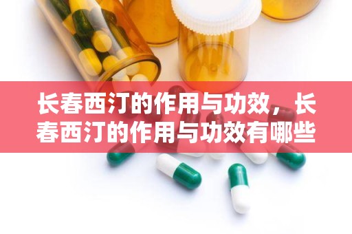 长春西汀的作用与功效，长春西汀的作用与功效有哪些