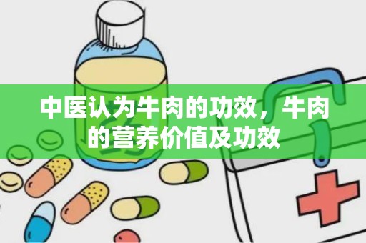 中医认为牛肉的功效，牛肉的营养价值及功效