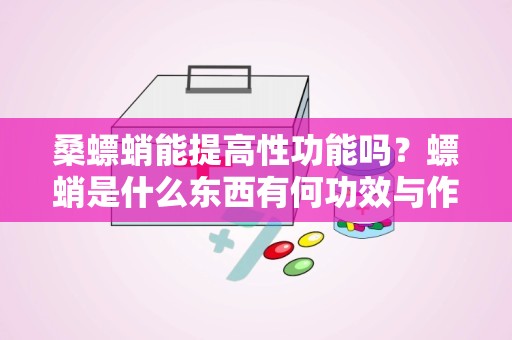 桑螵蛸能提高性功能吗？螵蛸是什么东西有何功效与作用