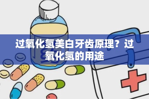 过氧化氢美白牙齿原理？过氧化氢的用途