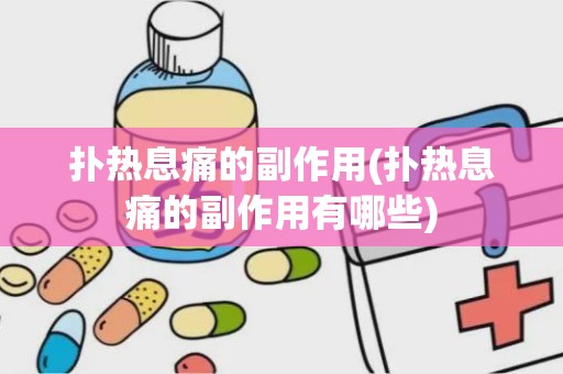 扑热息痛的副作用(扑热息痛的副作用有哪些)