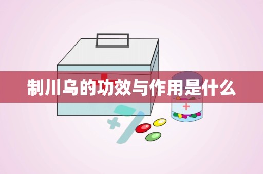 制川乌的功效与作用是什么