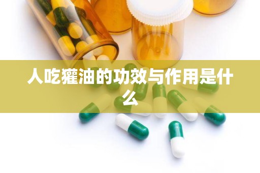 人吃獾油的功效与作用是什么