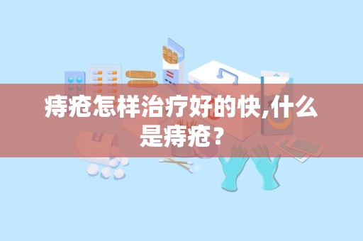 痔疮怎样治疗好的快,什么是痔疮？