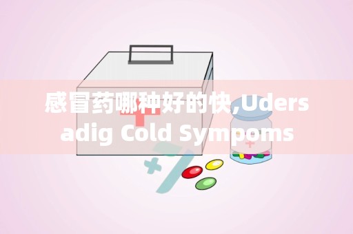 感冒药哪种好的快,Udersadig Cold Sympoms