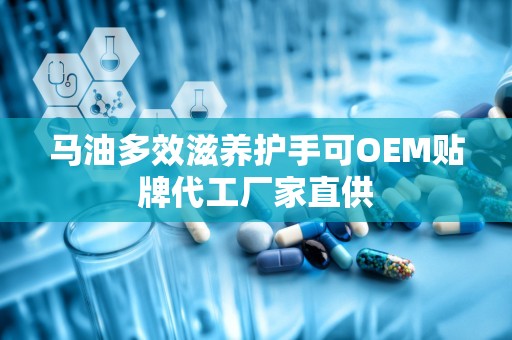 马油多效滋养护手可OEM贴牌代工厂家直供