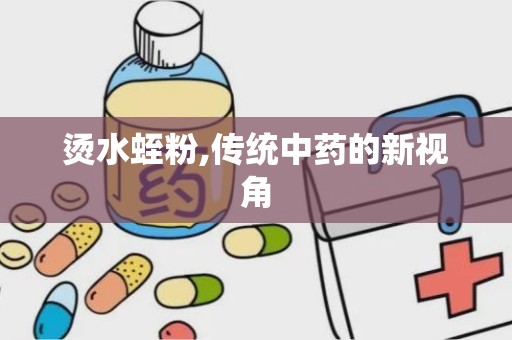 烫水蛭粉,传统中药的新视角