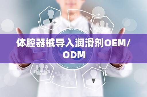 体腔器械导入润滑剂OEM/ODM