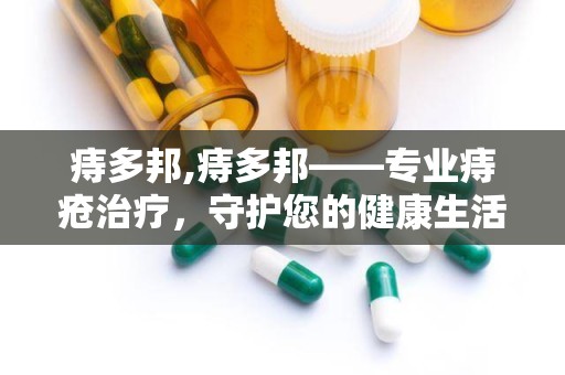 痔多邦,痔多邦——专业痔疮治疗，守护您的健康生活