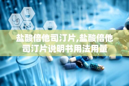 盐酸倍他司汀片,盐酸倍他司汀片说明书用法用量