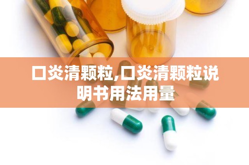 口炎清颗粒,口炎清颗粒说明书用法用量