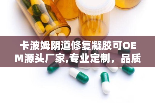 卡波姆阴道修复凝胶可OEM源头厂家,专业定制，品质保障