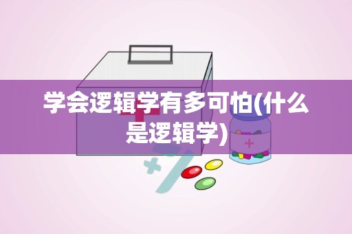 学会逻辑学有多可怕(什么是逻辑学)