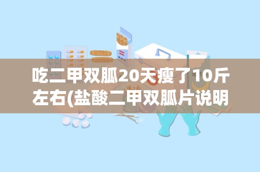 吃二甲双胍20天瘦了10斤左右(盐酸二甲双胍片说明书)