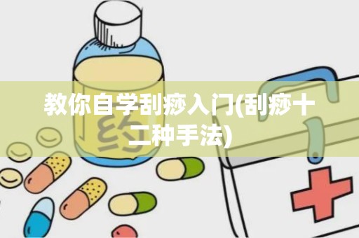 教你自学刮痧入门(刮痧十二种手法)