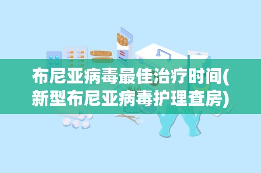 布尼亚病毒最佳治疗时间(新型布尼亚病毒护理查房)