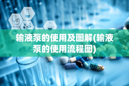 输液泵的使用及图解(输液泵的使用流程图)