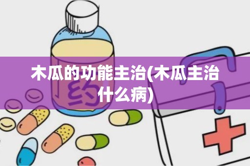 木瓜的功能主治(木瓜主治什么病)