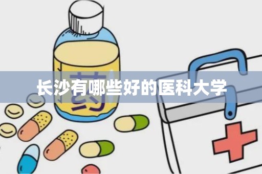 长沙有哪些好的医科大学