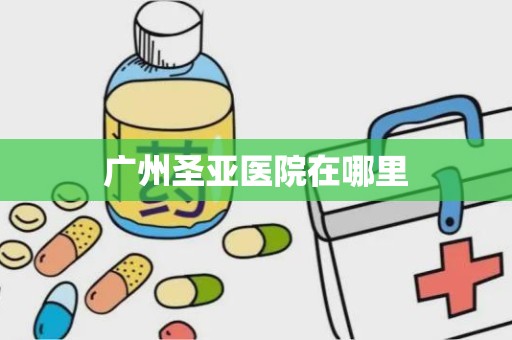 广州圣亚医院在哪里