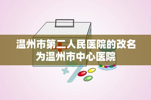 温州市第二人民医院的改名为温州市中心医院