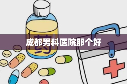 成都男科医院那个好