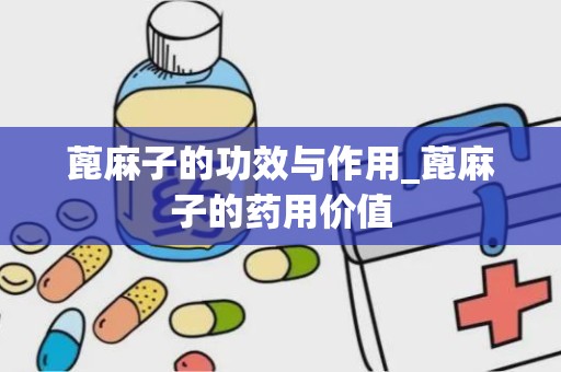 蓖麻子的功效与作用_蓖麻子的药用价值