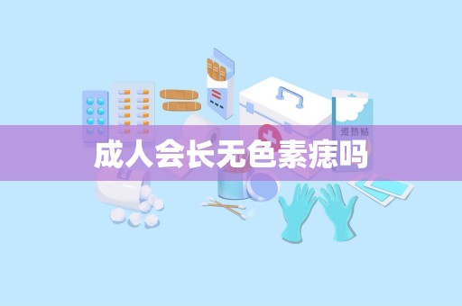 成人会长无色素痣吗