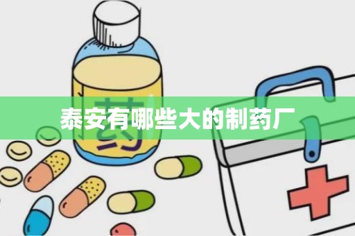 泰安有哪些大的制药厂