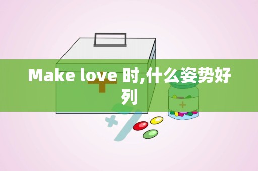 Make love 时,什么姿势好列