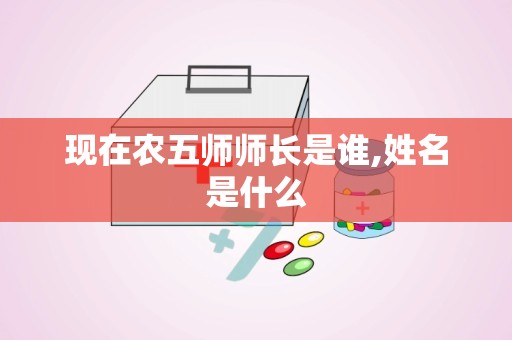 现在农五师师长是谁,姓名是什么