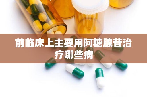 前临床上主要用阿糖腺苷治疗哪些病