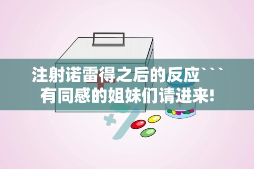 注射诺雷得之后的反应```有同感的姐妹们请进来!