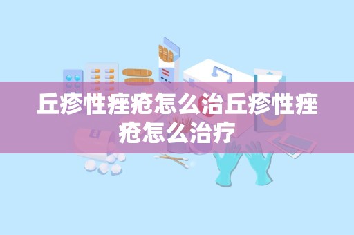 丘疹性痤疮怎么治丘疹性痤疮怎么治疗