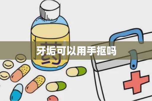 牙垢可以用手抠吗