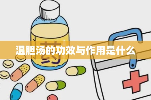 温胆汤的功效与作用是什么