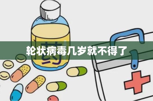 轮状病毒几岁就不得了