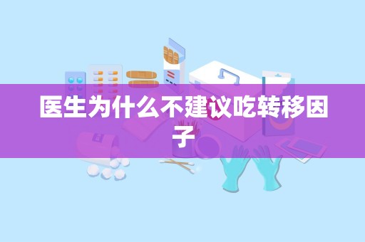 医生为什么不建议吃转移因子