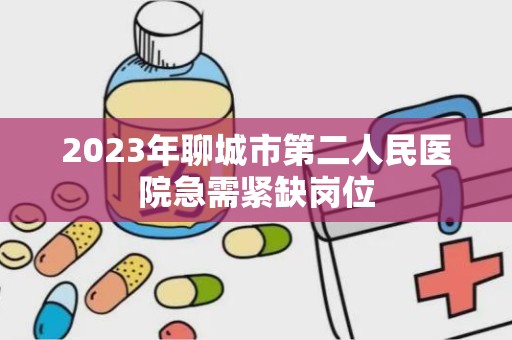 2023年聊城市第二人民医院急需紧缺岗位