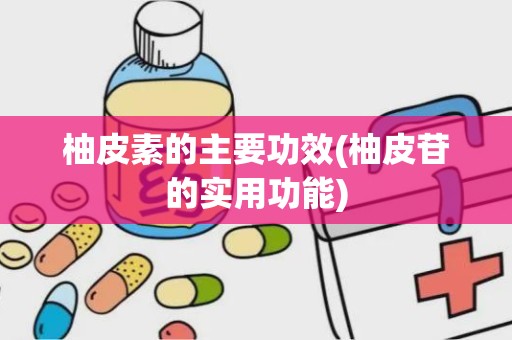 柚皮素的主要功效(柚皮苷的实用功能)