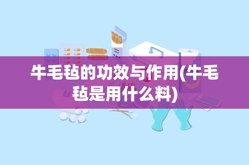 牛毛毡的功效与作用(牛毛毡是用什么料)