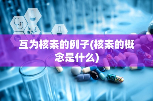 互为核素的例子(核素的概念是什么)