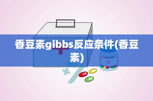 香豆素gibbs反应条件(香豆素)