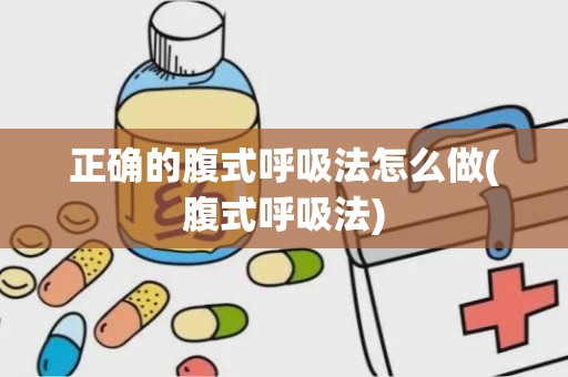 正确的腹式呼吸法怎么做(腹式呼吸法)