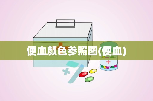 便血颜色参照图(便血)