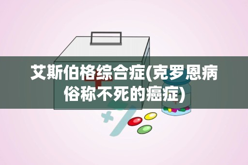 艾斯伯格综合症(克罗恩病俗称不死的癌症)