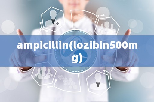 ampicillin(lozibin500mg)